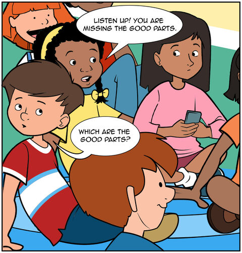 Casey pulls them back. “Listen up, you are missing the good parts.” “Which are the good parts?” Milo asks.