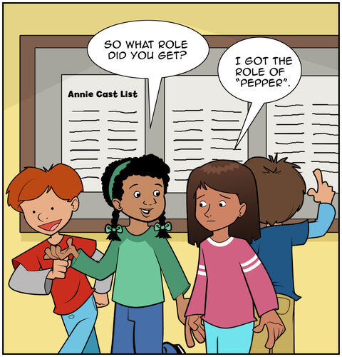 Sophia is disappointed. She is walking away from a bulletin board with a cast list of the musical Annie. Other kids are in the background, excitedly checking the list for what roles they have. Casey is approaching her, “So what role did you get?” Sophia is crushed and says, “I got the role of Pepper!”
