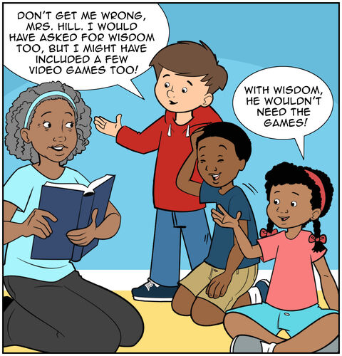 Milo returns to reality and checks himself: “Don’t get me wrong, Mrs. Hill. I would have asked for wisdom, too, but I might have included a few video games, too!”
Casey says to Sofia, “With wisdom, he wouldn’t need the games!” They all laugh.