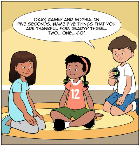 Milo has the stopwatch app on his phone ready. Sophia and Casey are facing each other, smiling and ready to compete. Milo says, “ Okay, Casey and Sophia. In five seconds, name five things that you are thankful for. Ready? Three… two… one… go! “