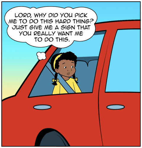 Casey is in the car. She looks out the window and says, “Lord, Why did you pick me to do this hard thing? Just give me a sign that you really want me to do this.”