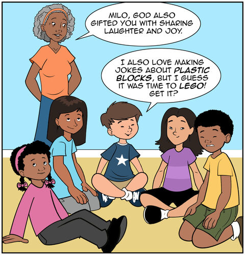 Mrs. Hall laughs,” Milo, God also gifted you with sharing laughter and joy.” Milo smiles and says, “I loved making jokes about plastic blocks, but I guess it was time to Lego! Get it?” Everyone is laughing. Some are making “Oh boy!” expressions with eyes rolling and hands to the face.