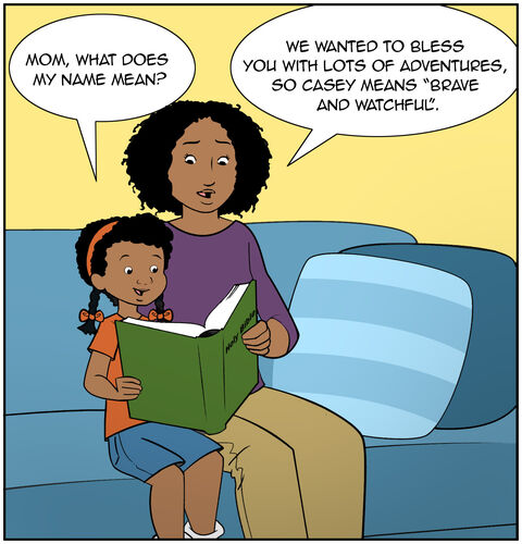 Casey asks, “Mom, what does my name mean?” Mom replies, “We wanted to bless you with lots of adventures, so Casey means “brave and watchful.”