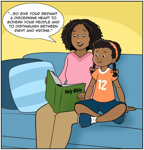 Mom and Casey read the Bible. Mom reads, “...So give your servant a discerning heart to govern your people and to distinguish between right and wrong.”