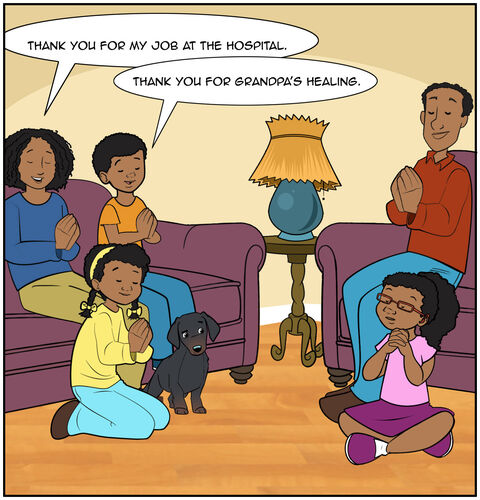 The family is praying in the living room. Everyone is praying for things that they are thankful for. The dog sits by Casey but is looking over at Tori.
Mom says, “Thank you for my job at the hospital.” Jack says, “Thank you for Grandpa’s healing.”